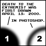 Death To The Extremist was first drawn April 13, 2000. In Photoshop.